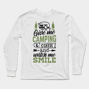 Give Me Camping And Coffee And Watch Me Smile | Camping And Coffee Design Long Sleeve T-Shirt